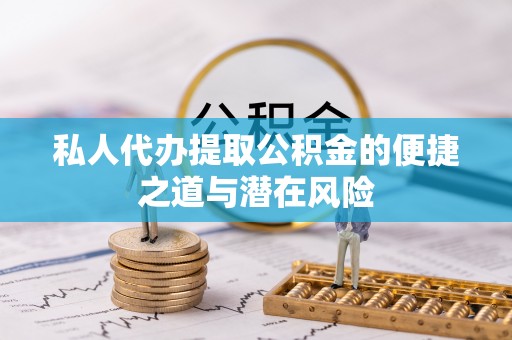 林周私人代办提取公积金的便捷之道与潜在风险