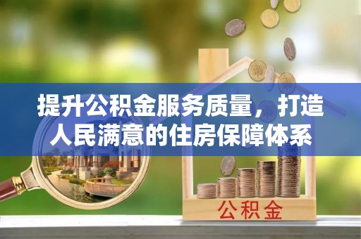 林周提升公积金服务质量，打造人民满意的住房保障体系