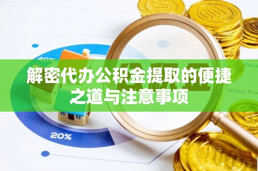 林周解密代办公积金提取的便捷之道与注意事项