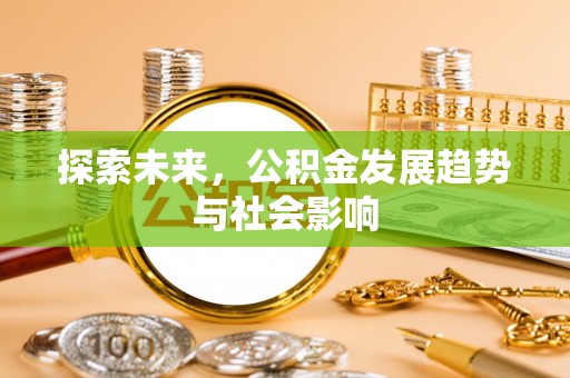 林周探索未来，公积金发展趋势与社会影响