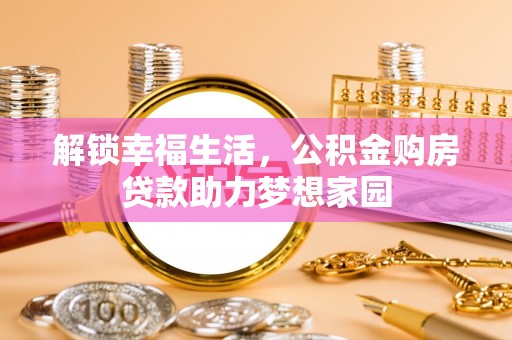林周解锁幸福生活，公积金购房贷款助力梦想家园