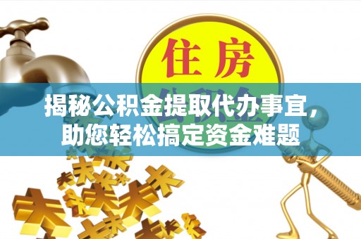 林周揭秘公积金提取代办事宜，助您轻松搞定资金难题