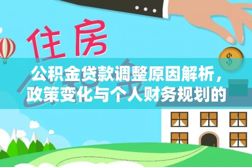 林周公积金贷款调整原因解析，政策变化与个人财务规划的影响