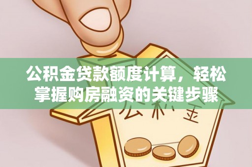 林周公积金贷款额度计算，轻松掌握购房融资的关键步骤