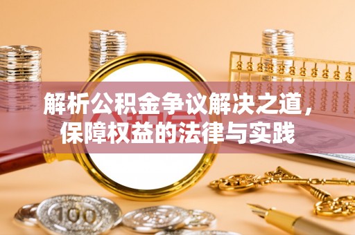 林周解析公积金争议解决之道，保障权益的法律与实践